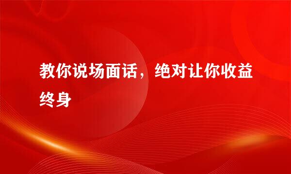 教你说场面话，绝对让你收益终身