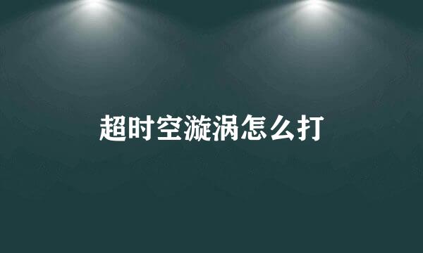 超时空漩涡怎么打