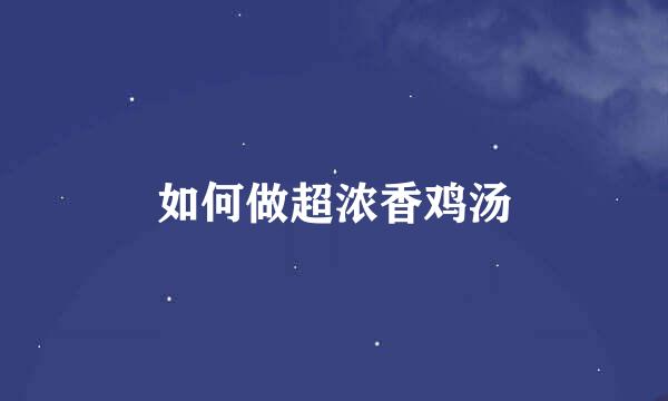 如何做超浓香鸡汤