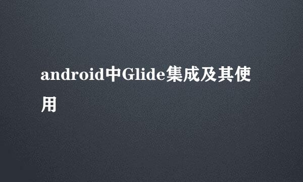 android中Glide集成及其使用