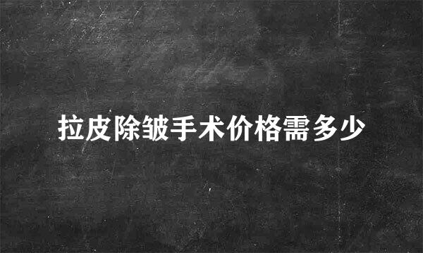 拉皮除皱手术价格需多少