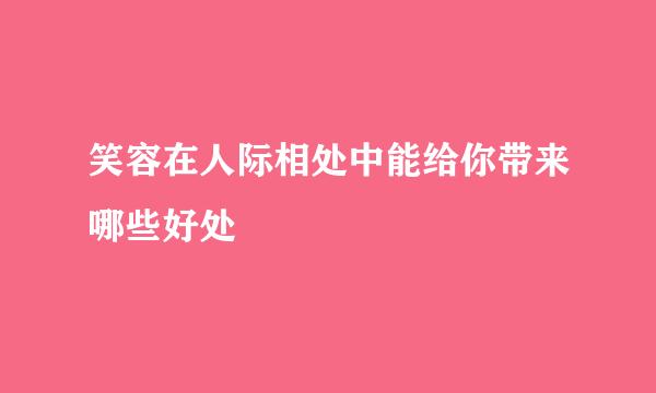 笑容在人际相处中能给你带来哪些好处
