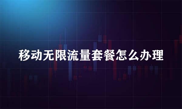 移动无限流量套餐怎么办理
