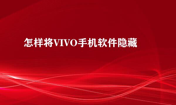 怎样将VIVO手机软件隐藏