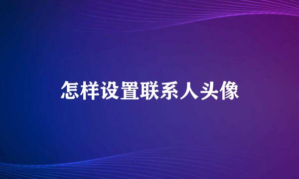 怎样设置联系人头像