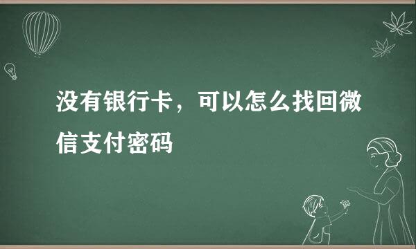 没有银行卡,可以怎么找回微信支付密码