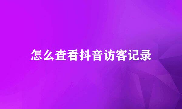 怎么查看抖音访客记录