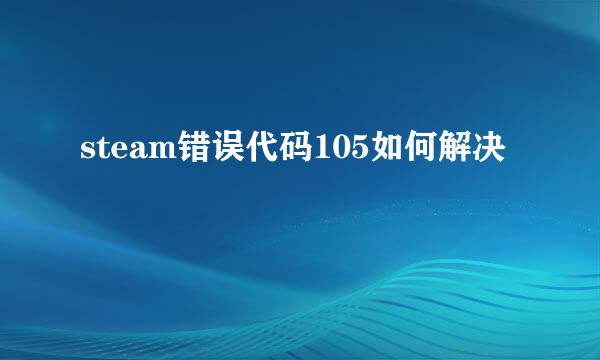steam错误代码105如何解决