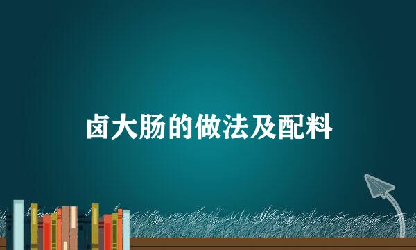 卤大肠的做法及配料