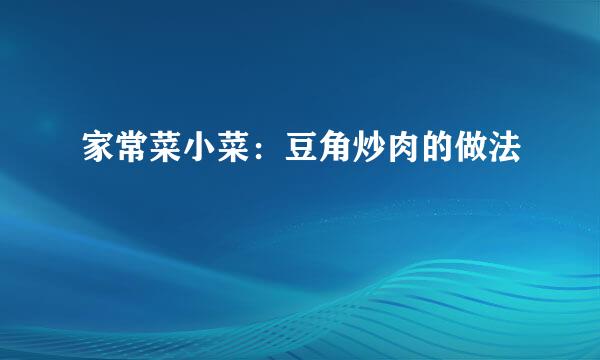 家常菜小菜：豆角炒肉的做法