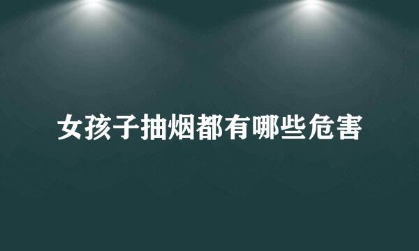 女孩子抽烟都有哪些危害