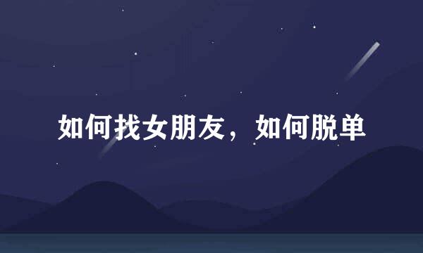 如何找女朋友，如何脱单
