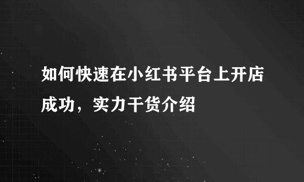 如何快速在小红书平台上开店成功，实力干货介绍