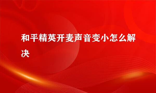 和平精英开麦声音变小怎么解决