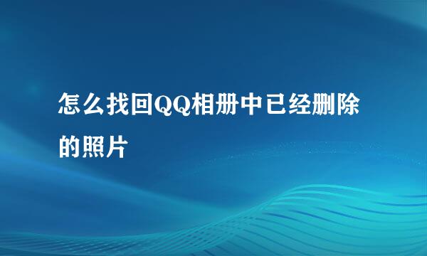 怎么找回QQ相册中已经删除的照片