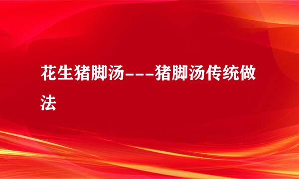 花生猪脚汤---猪脚汤传统做法