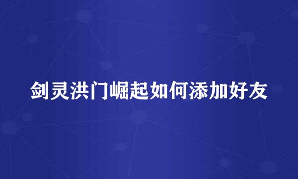 剑灵洪门崛起如何添加好友
