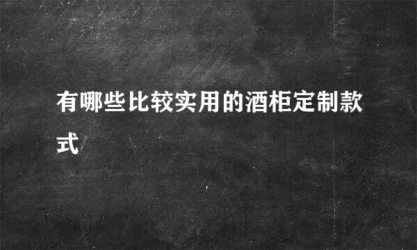 有哪些比较实用的酒柜定制款式