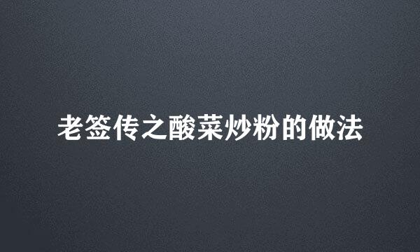 老签传之酸菜炒粉的做法