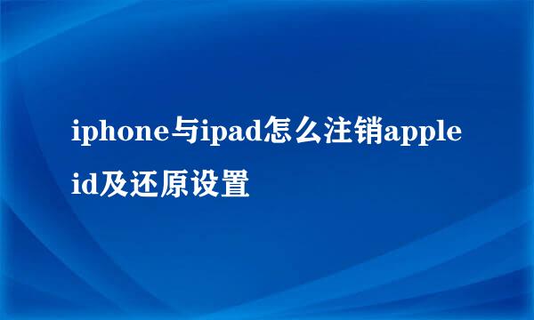 iphone与ipad怎么注销apple id及还原设置