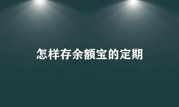 怎样存余额宝的定期