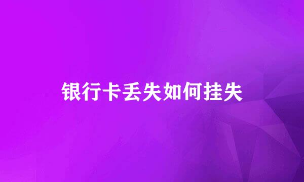 银行卡丢失如何挂失