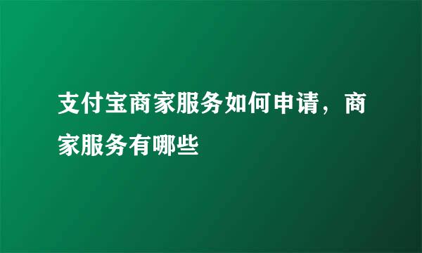 支付宝商家服务如何申请，商家服务有哪些