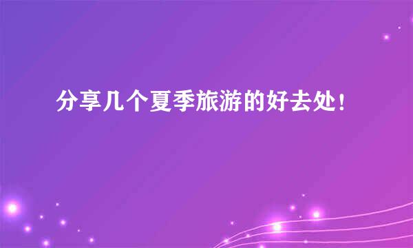分享几个夏季旅游的好去处！