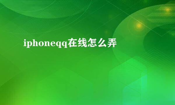 iphoneqq在线怎么弄