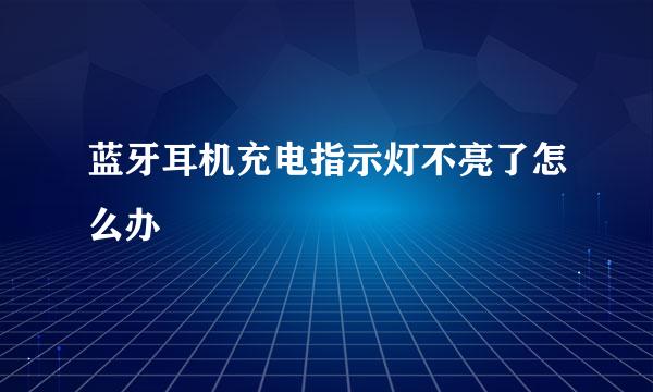 蓝牙耳机充电指示灯不亮了怎么办