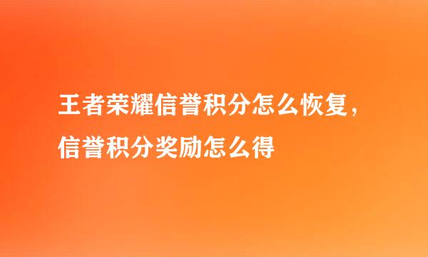 王者荣耀信誉积分怎么恢复，信誉积分奖励怎么得