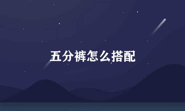五分裤怎么搭配
