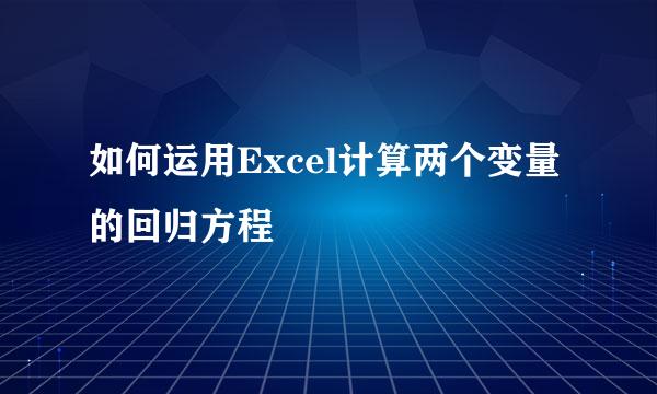 如何运用Excel计算两个变量的回归方程