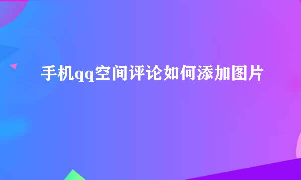 手机qq空间评论如何添加图片