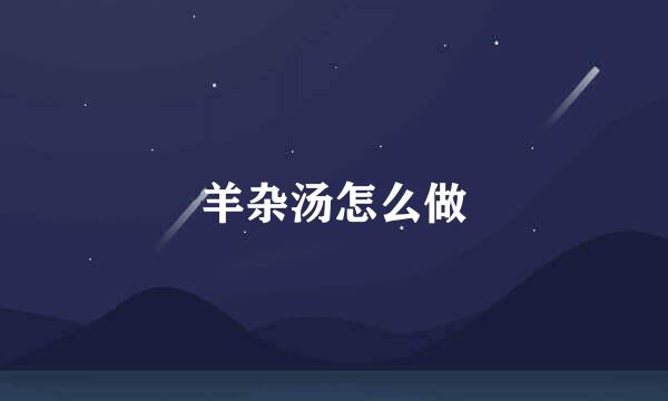 羊杂汤怎么做