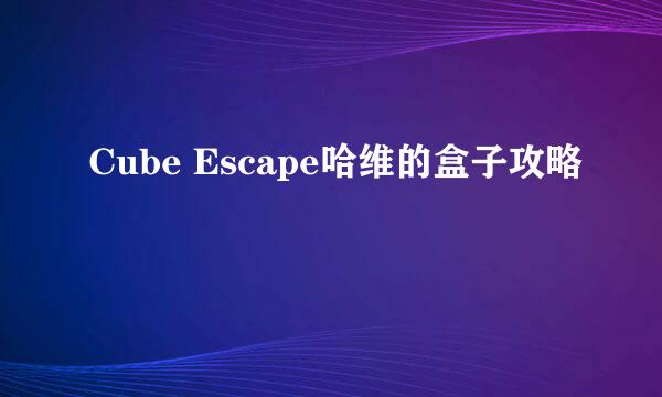 Cube Escape哈维的盒子攻略