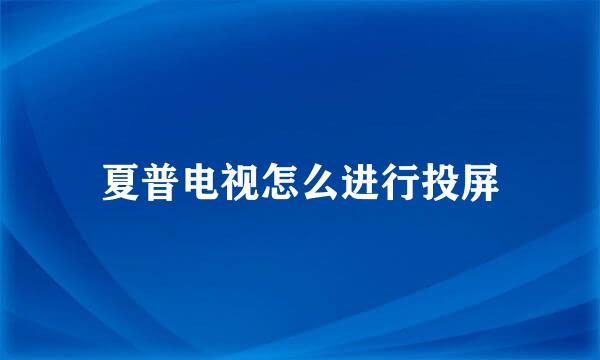 夏普电视怎么进行投屏
