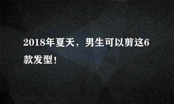 2018年夏天，男生可以剪这6款发型！