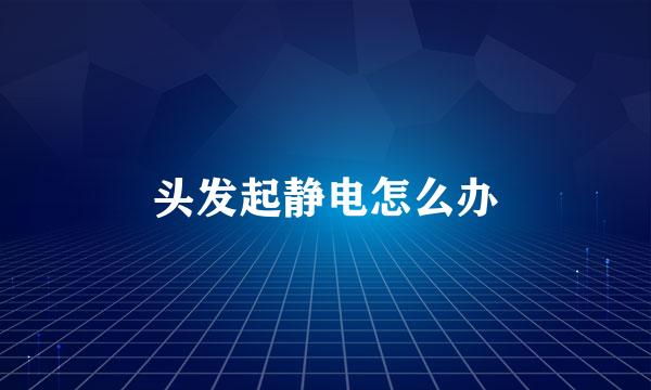 头发起静电怎么办