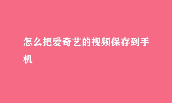 怎么把爱奇艺的视频保存到手机