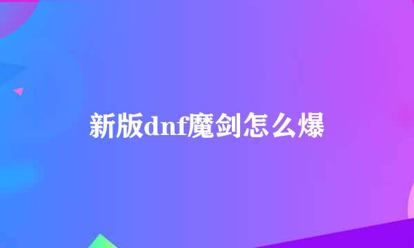 新版dnf魔剑怎么爆