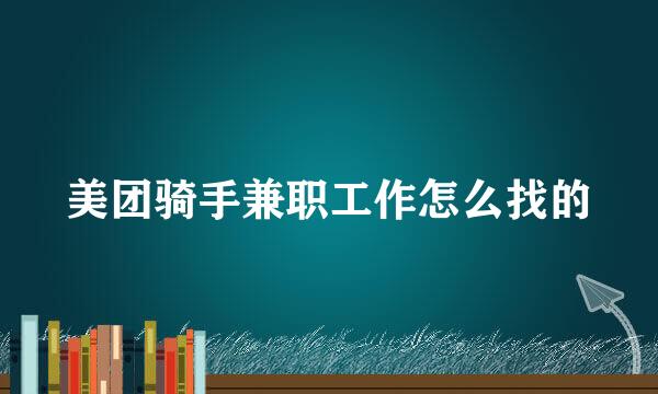 美团骑手兼职工作怎么找的