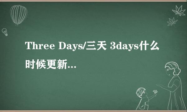 Three Days/三天 3days什么时候更新 官网如何查