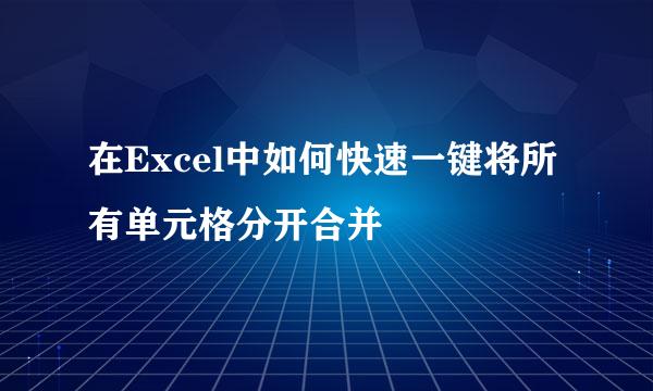在Excel中如何快速一键将所有单元格分开合并