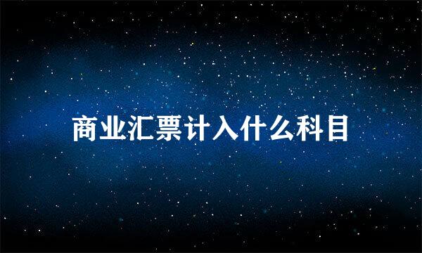 商业汇票计入什么科目