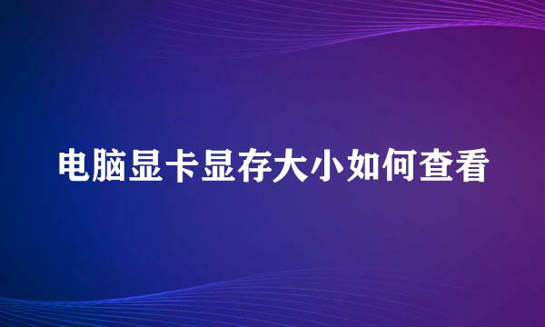 电脑显卡显存大小如何查看
