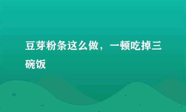 豆芽粉条这么做，一顿吃掉三碗饭