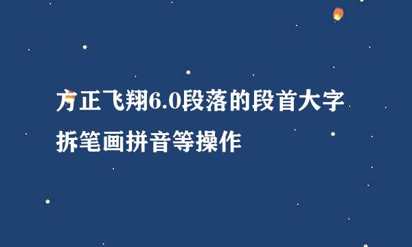 方正飞翔6.0段落的段首大字拆笔画拼音等操作
