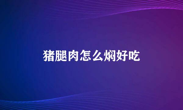 猪腿肉怎么焖好吃