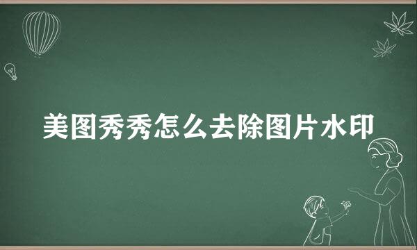 美图秀秀怎么去除图片水印
